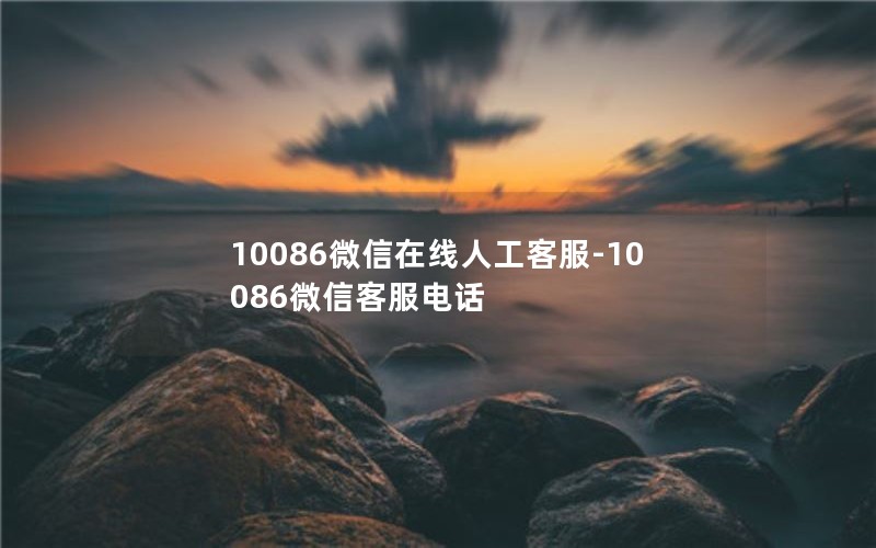 10086微信在线人工客服-10086微信客服电话