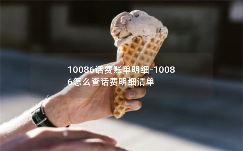 10086话费账单明细-10086怎么查话费明细清单