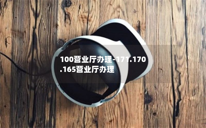 100营业厅办理-171.170.165营业厅办理