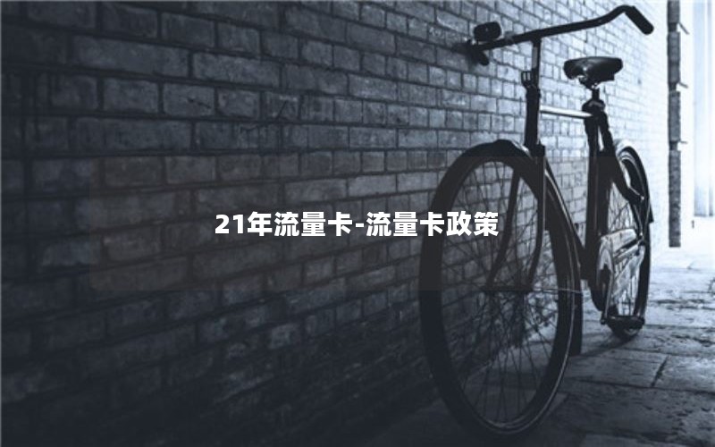 21年流量卡-流量卡政策