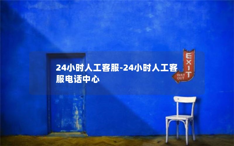 24小时人工客服-24小时人工客服电话中心