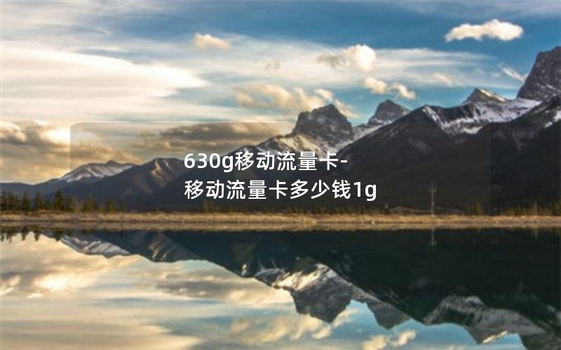 630g移动流量卡-移动流量卡多少钱1g