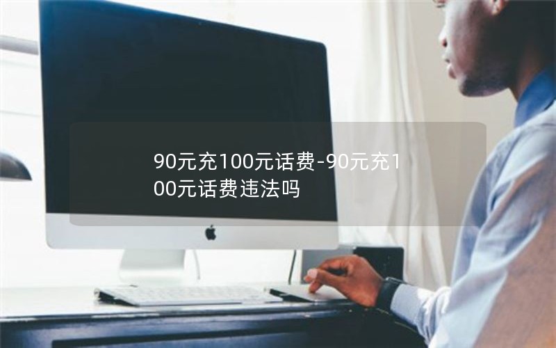 90元充100元话费-90元充100元话费违法吗