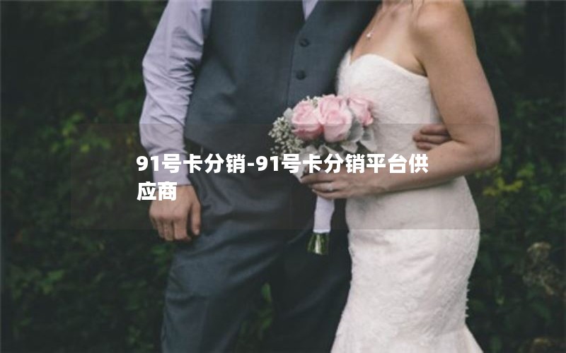 91号卡分销-91号卡分销平台供应商