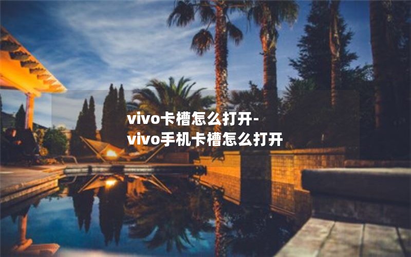 vivo卡槽怎么打开-vivo手机卡槽怎么打开