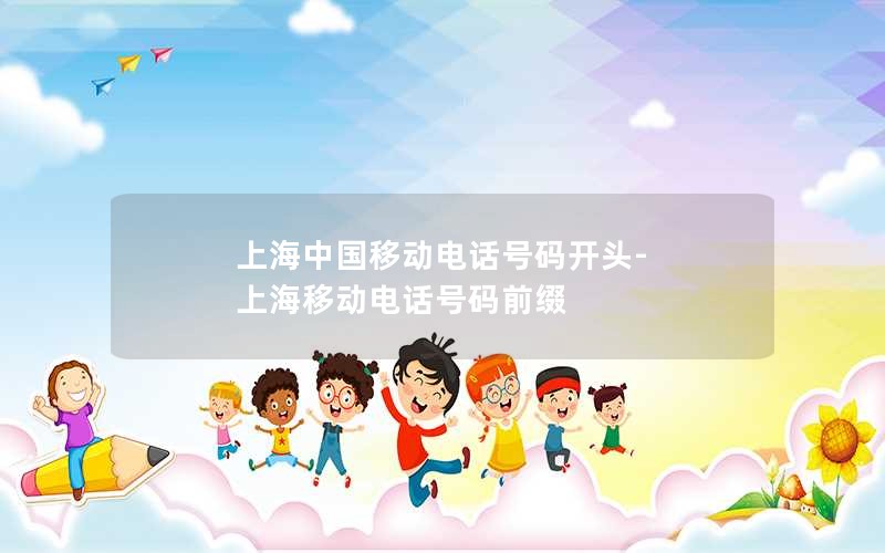 上海中国移动电话号码开头-上海移动电话号码前缀