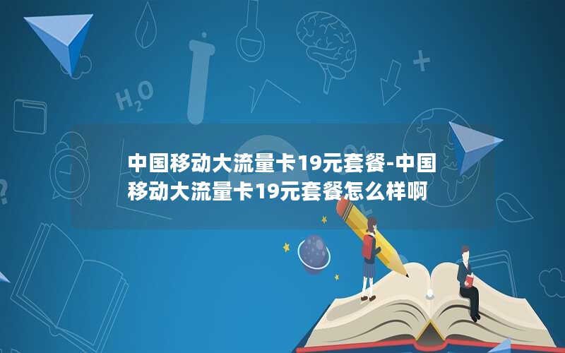 中国移动大流量卡19元套餐-中国移动大流量卡19元套餐怎么样啊