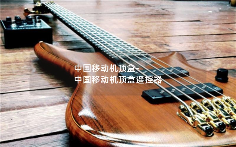 中国移动机顶盒-中国移动机顶盒遥控器