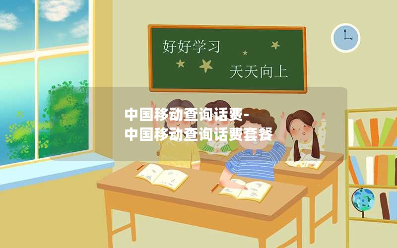 中国移动查询话费-中国移动查询话费套餐