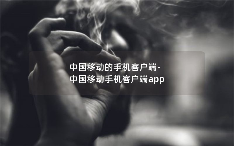 中国移动的手机客户端-中国移动手机客户端app