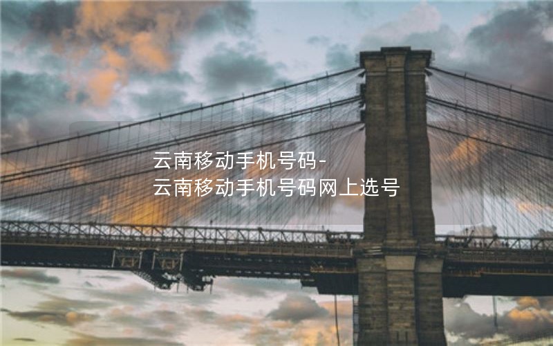 云南移动手机号码-云南移动手机号码网上选号