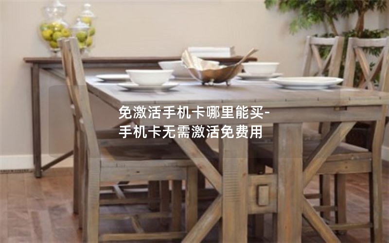 免激活手机卡哪里能买-手机卡无需激活免费用