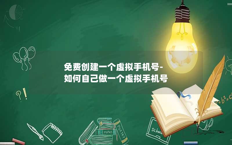 免费创建一个虚拟手机号-如何自己做一个虚拟手机号