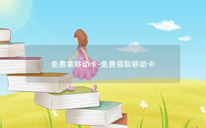 免费拿移动卡-免费领取移动卡