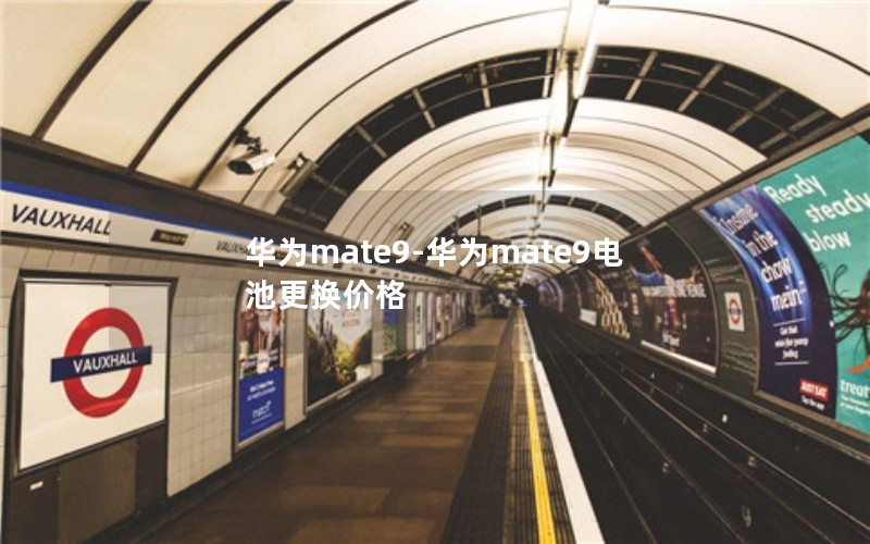 华为mate9-华为mate9电池更换价格