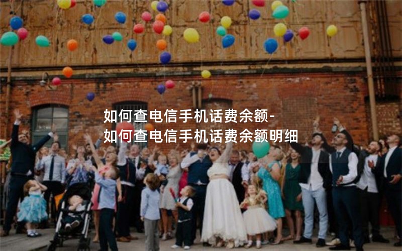 如何查电信手机话费余额-如何查电信手机话费余额明细