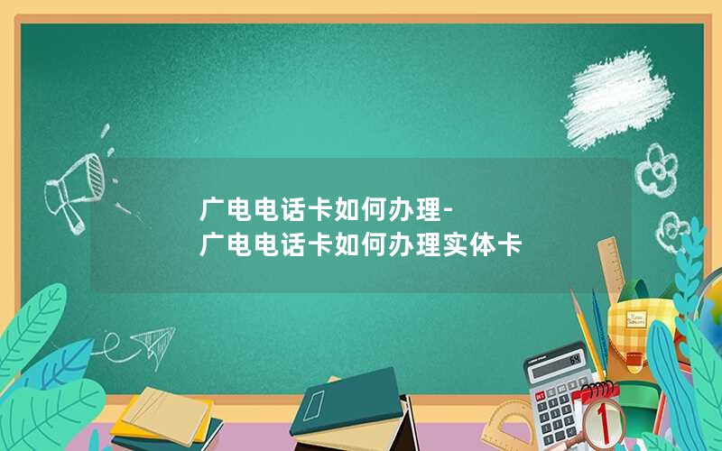 广电电话卡如何办理-广电电话卡如何办理实体卡