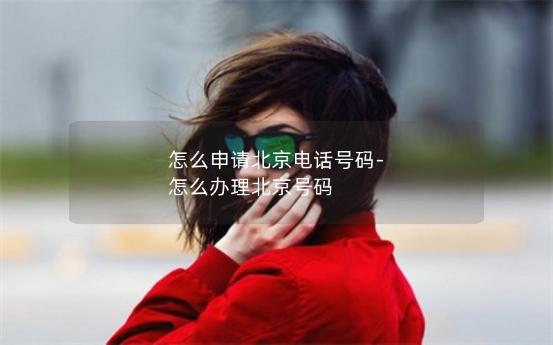 怎么申请北京电话号码-怎么办理北京号码