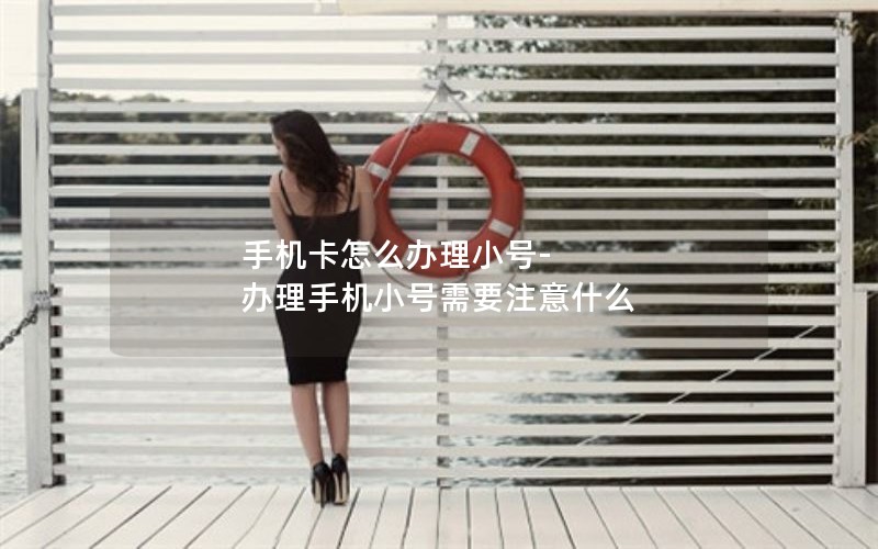 手机卡怎么办理小号-办理手机小号需要注意什么