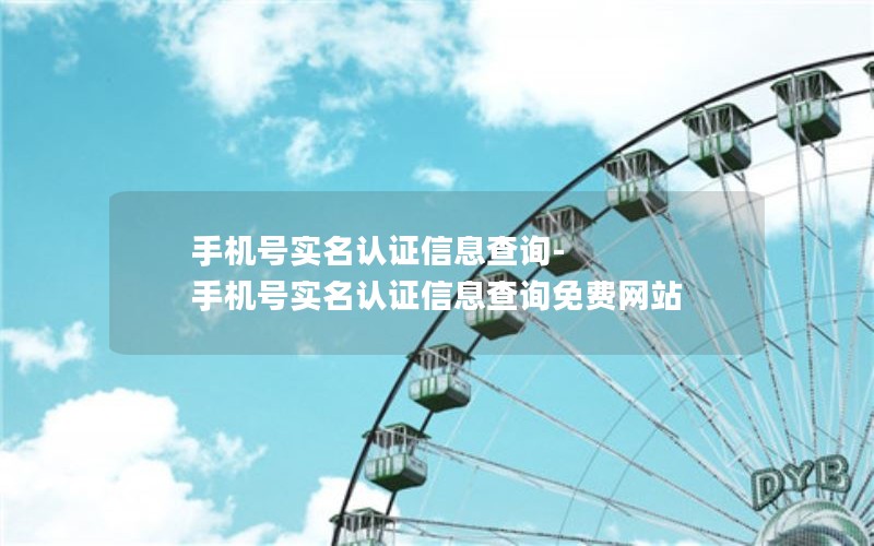 手机号实名认证信息查询-手机号实名认证信息查询免费网站