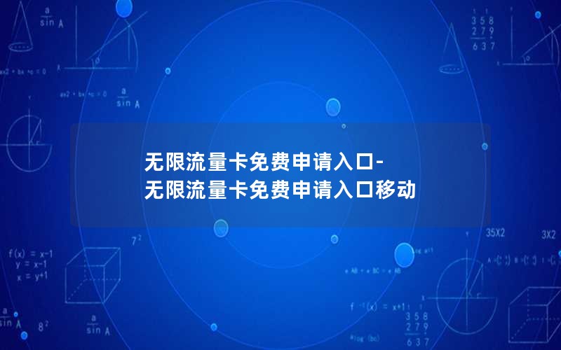 无限流量卡免费申请入口-无限流量卡免费申请入口移动