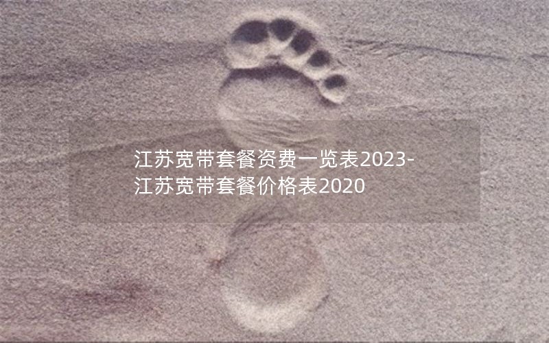 江苏宽带套餐资费一览表2023-江苏宽带套餐价格表2020