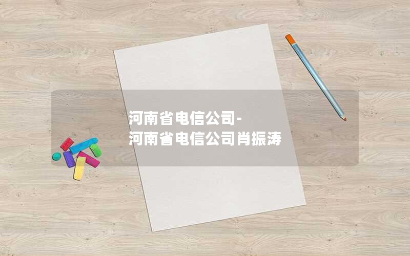 河南省电信公司-河南省电信公司肖振涛