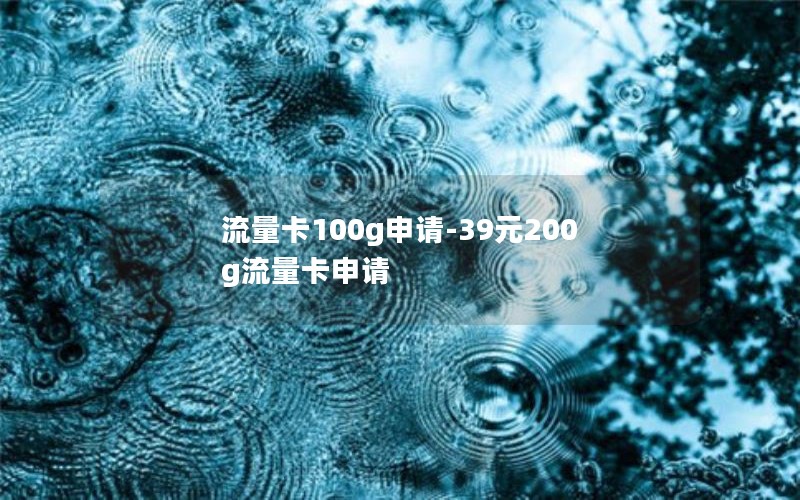 流量卡100g申请-39元200g流量卡申请