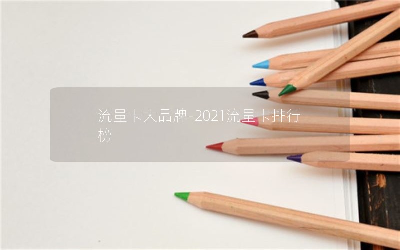 流量卡大品牌-2021流量卡排行榜