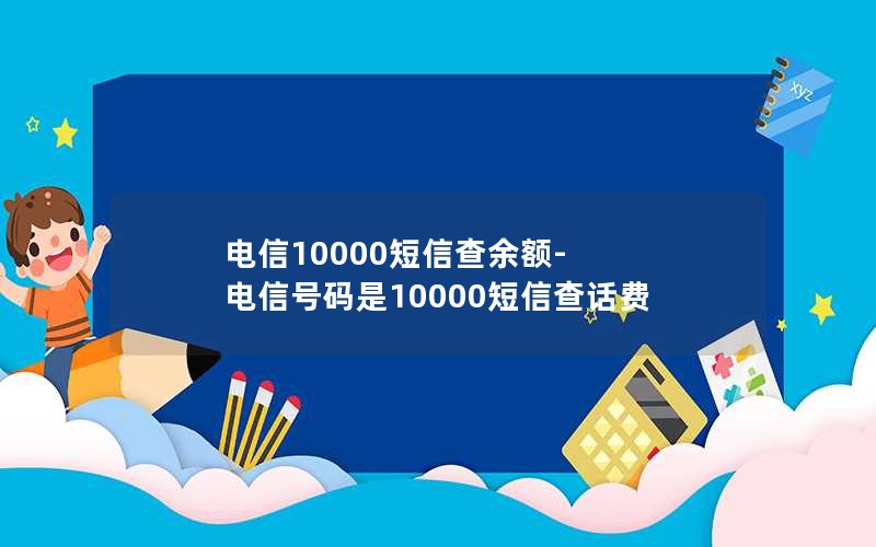 电信10000短信查余额-电信号码是10000短信查话费