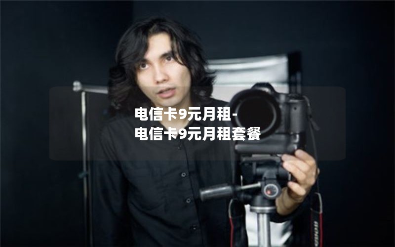 电信卡9元月租-电信卡9元月租套餐
