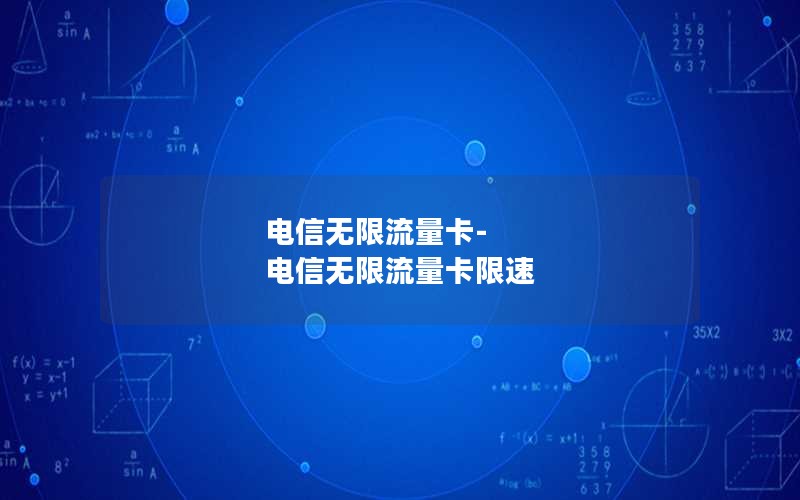 电信无限流量卡-电信无限流量卡限速