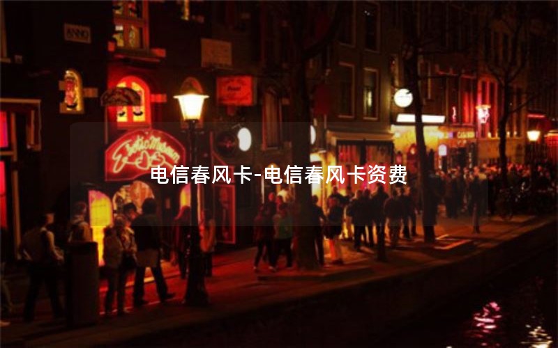 电信春风卡-电信春风卡资费