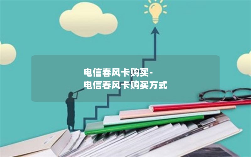 电信春风卡购买-电信春风卡购买方式