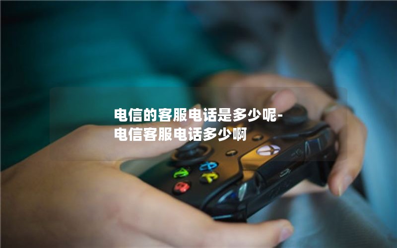 电信的客服电话是多少呢-电信客服电话多少啊