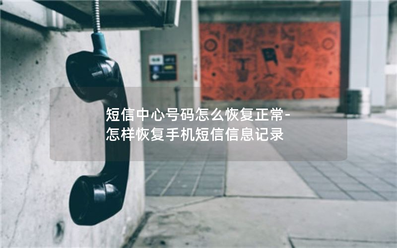 短信中心号码怎么恢复正常-怎样恢复手机短信信息记录