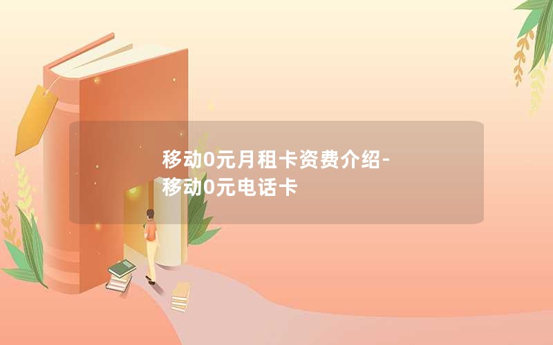 移动0元月租卡资费介绍-移动0元电话卡