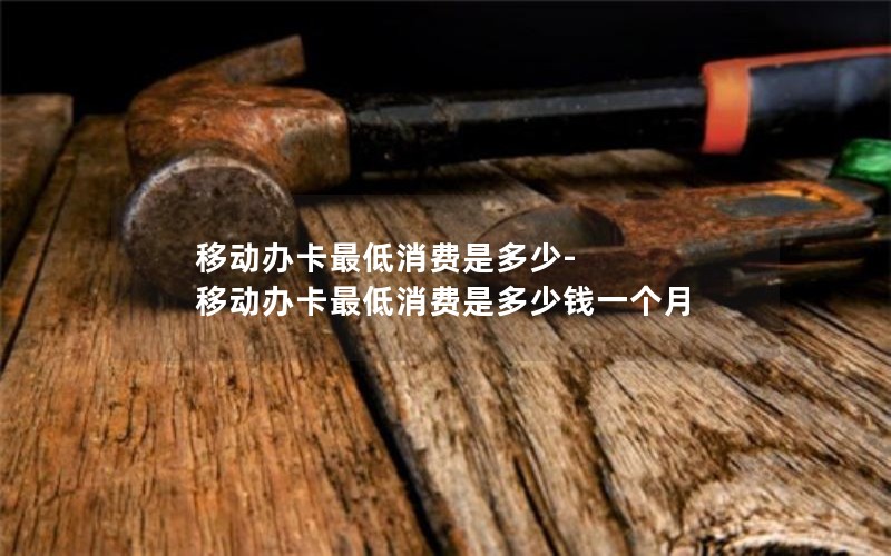 移动流量卡哪个套餐低好_2021移动流量卡哪个划算