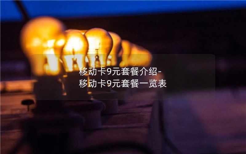移动卡9元套餐介绍-移动卡9元套餐一览表