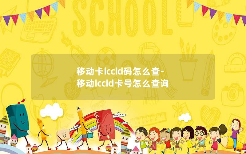 移动卡iccid码怎么查-移动iccid卡号怎么查询