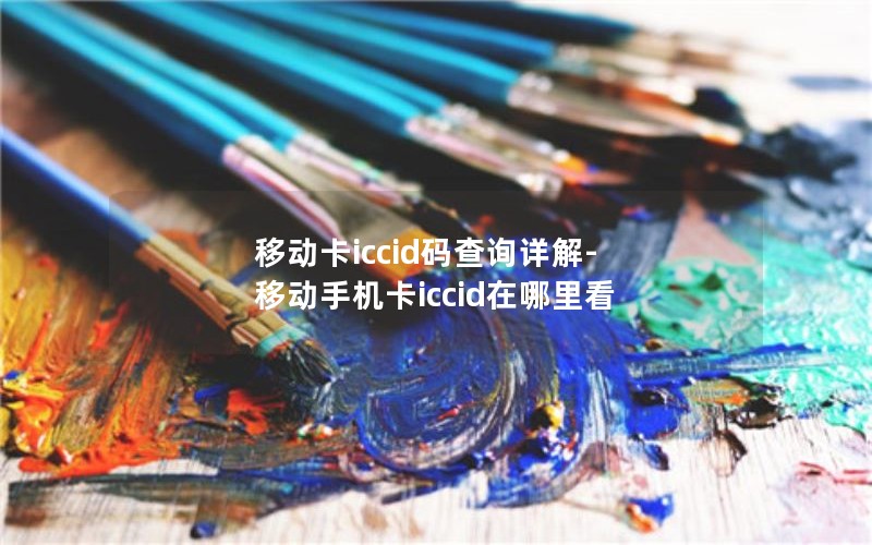 移动卡iccid码查询详解-移动手机卡iccid在哪里看