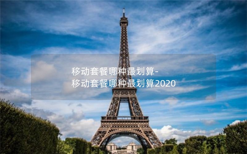 移动套餐哪种最划算-移动套餐哪种最划算2020