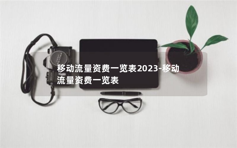 移动流量资费一览表2023-移动流量资费一览表