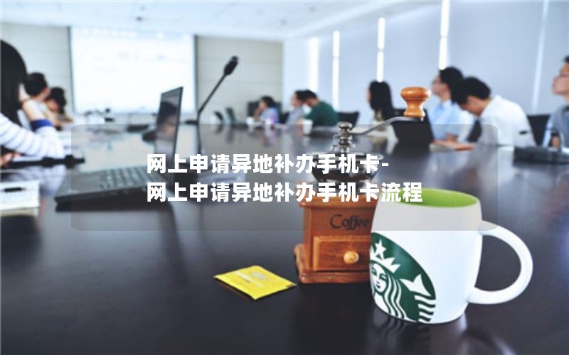 网上申请异地补办手机卡-网上申请异地补办手机卡流程