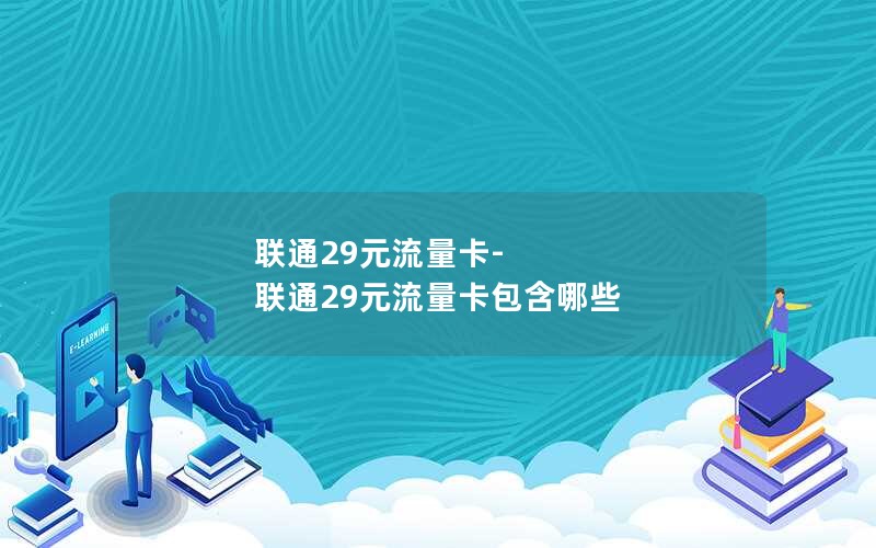 联通29元流量卡-联通29元流量卡包含哪些