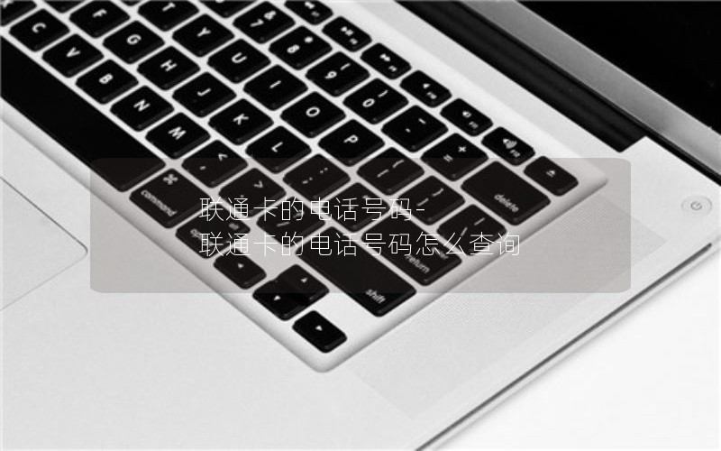 联通卡的电话号码-联通卡的电话号码怎么查询