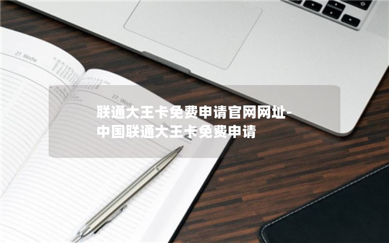 联通大王卡免费申请官网网址-中国联通大王卡免费申请
