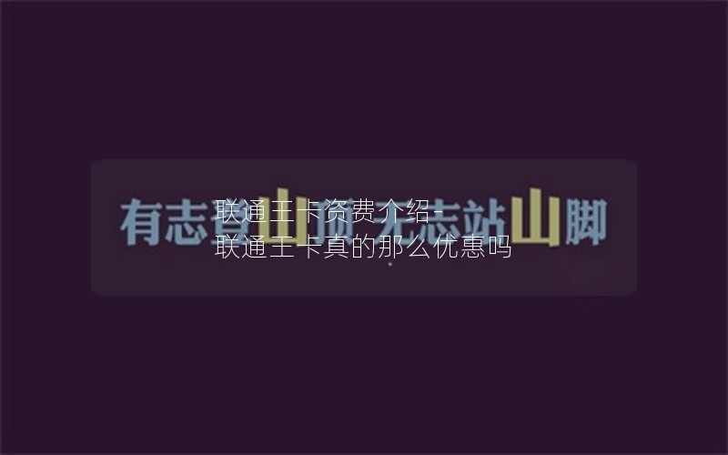 联通王卡资费介绍-联通王卡真的那么优惠吗