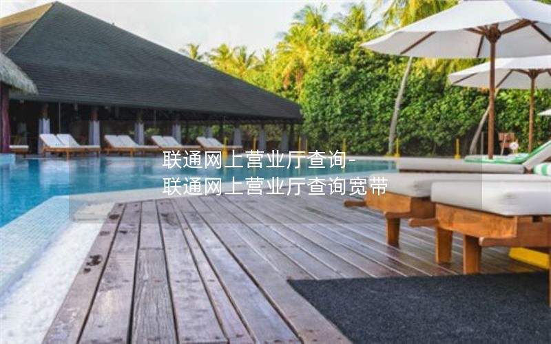 联通网上营业厅查询-联通网上营业厅查询宽带