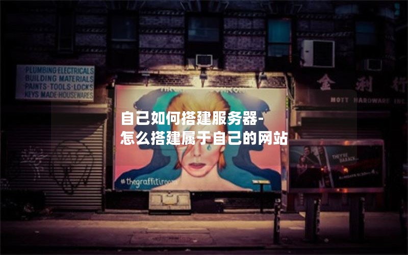 自己如何搭建服务器-怎么搭建属于自己的网站